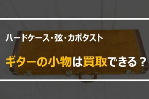 ギターのハードケースや弦の買取